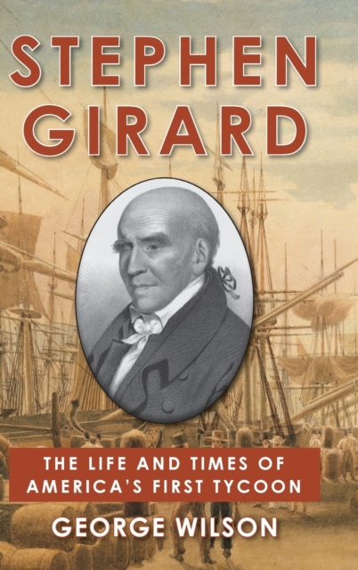 Stephen Girard : The Life and Times of America's First Tycoon, Hardback Book