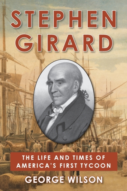 Stephen Girard : The Life and Times of America's First Tycoon, Paperback / softback Book