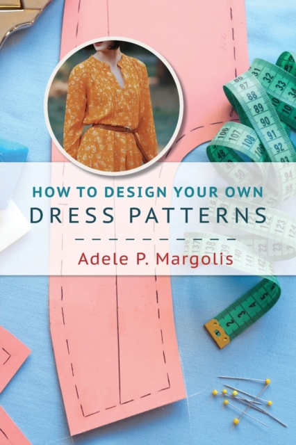 How to Design Your Own Dress Patterns : A primer in pattern making for women who like to sew, Paperback / softback Book