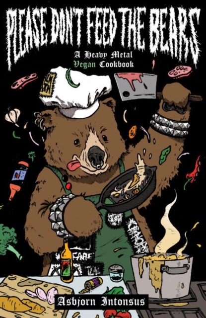 Please Don't Feed The Bears : A Heavy Metal Vegan Cookbook, Paperback / softback Book