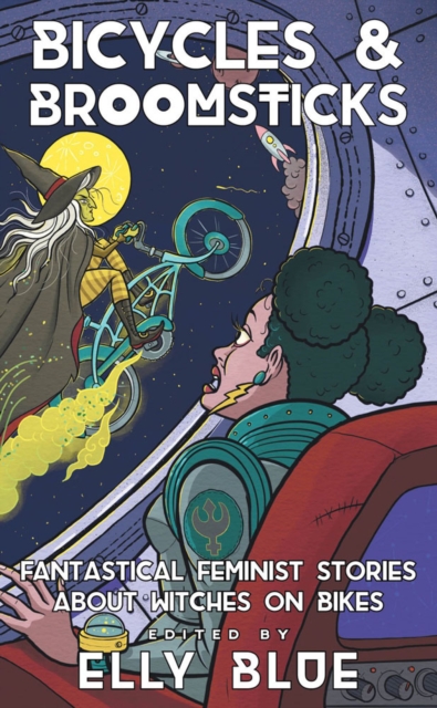 Bicycles & Broomsticks : Fantastical Feminist Stories about Witches on Bikes, Paperback / softback Book