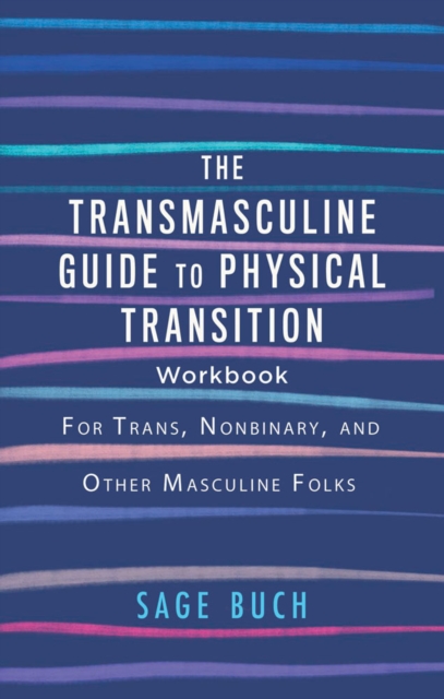 The Transmasculine Guide To Physical Transition Workbook : For Trans, Nonbinary, and Other Masculine Folks, Paperback / softback Book