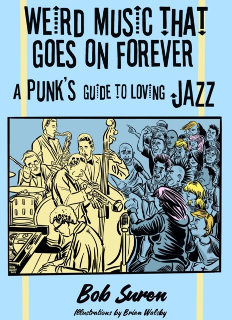 Weird Music That Goes On Forever : A Punk's Guide to Loving Jazz, Paperback / softback Book