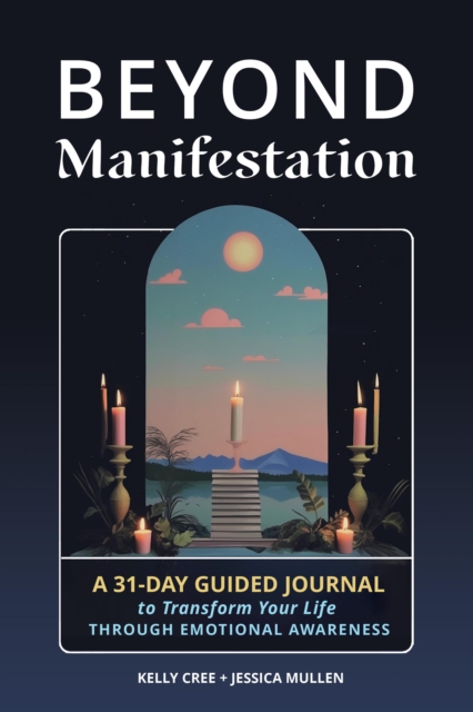 Beyond Manifestation : A 31-Day Guided Journal to Transform Your Life Through Emotional Awareness, Paperback / softback Book