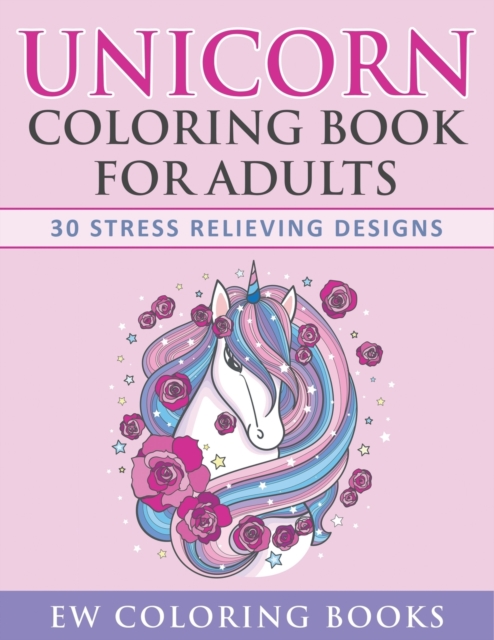 Unicorn Coloring Book for Adults : 30 Stress Relieving Designs, Paperback / softback Book