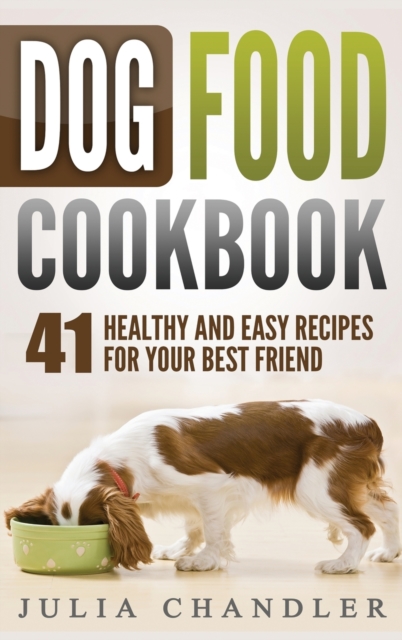 Dog Food Cookbook : 41 Healthy and Easy Recipes for Your Best Friend (Hardcover), Hardback Book