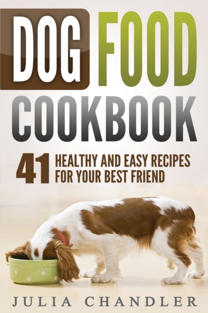 Dog Food Cookbook : 41 Healthy and Easy Recipes for Your Best Friend, Paperback / softback Book