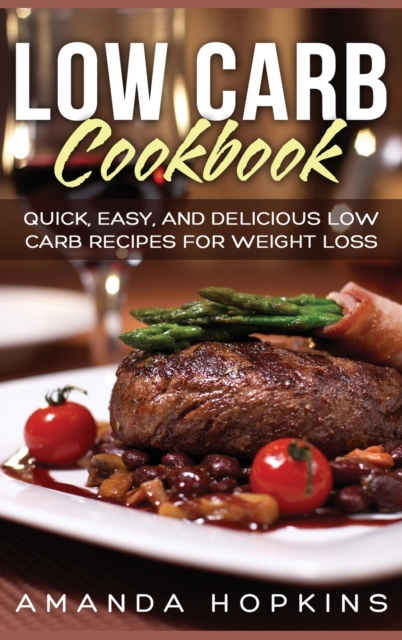 Low Carb Cookbook : Quick, Easy, and Delicious Low Carb Recipes for Weight Loss (Hardcover), Hardback Book