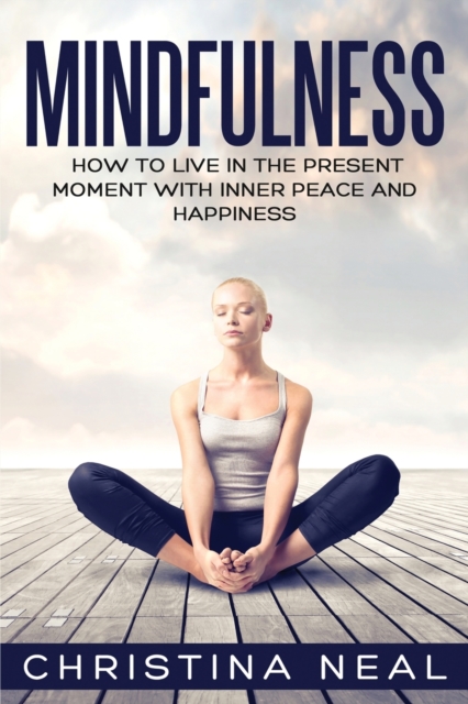 Mindfulness : How to Live in the Present Moment with Inner Peace and Happiness, Paperback / softback Book