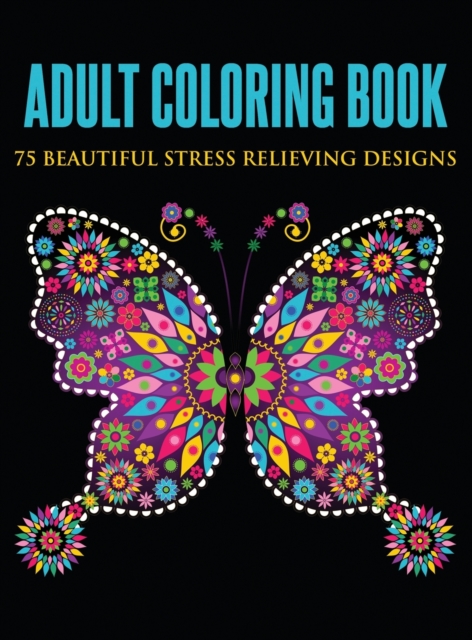 Adult Coloring Book : 75 Beautiful Stress Relieving Designs (Hardcover), Hardback Book