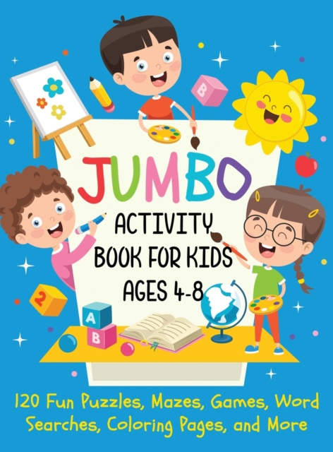 Jumbo Activity Book for Kids Ages 4-8 : 120 Fun Puzzles, Mazes, Games, Word Searches, Coloring Pages, and More (Hardcover), Hardback Book