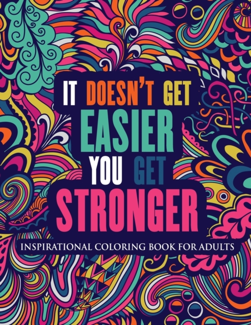 Inspirational Coloring Book For Adults : It Doesn't Get Easier You Get Stronger (Motivational Coloring Book with Inspiring Quotes), Paperback / softback Book