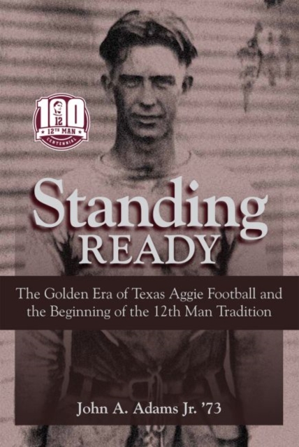 Standing Ready : The Golden Era of Texas Aggie Football and the Beginning of the 12th Man Tradition, Hardback Book