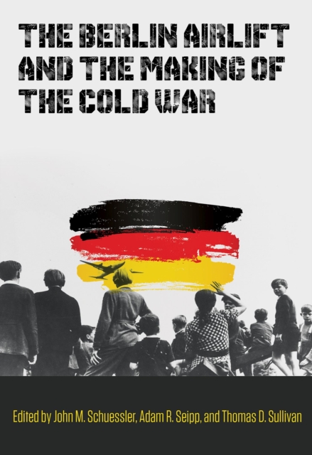 The Berlin Airlift and the Making of the Cold War, Hardback Book