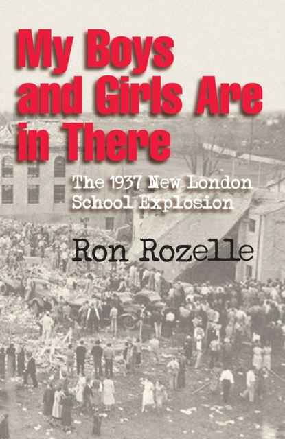 My Boys and Girls Are in There : The 1937 New London School Explosion, Paperback / softback Book