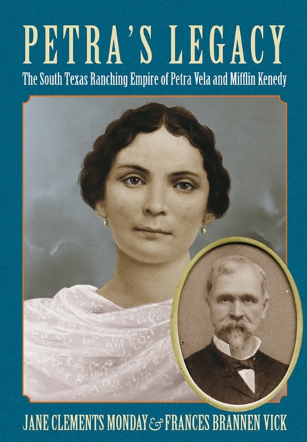 Petra's Legacy : The South Texas Ranching Empire of Petra Vela and Mifflin Kenedy, Paperback / softback Book