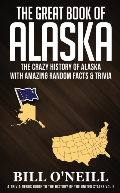The Great Book of Alaska : The Crazy History of Alaska with Amazing Random Facts & Trivia, Paperback / softback Book