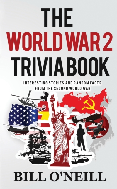 The World War 2 Trivia Book : Interesting Stories and Random Facts from the Second World War, Paperback / softback Book