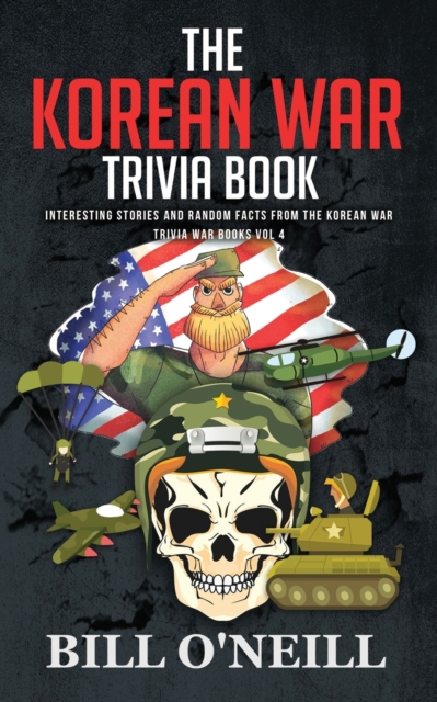 The Korean War Trivia Book : Interesting Stories and Random Facts From The Korean War, Paperback / softback Book