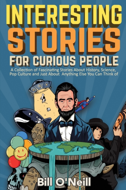 Interesting Stories For Curious People : A Collection of Fascinating Stories About History, Science, Pop Culture and Just About Anything Else You Can Think of, Paperback / softback Book