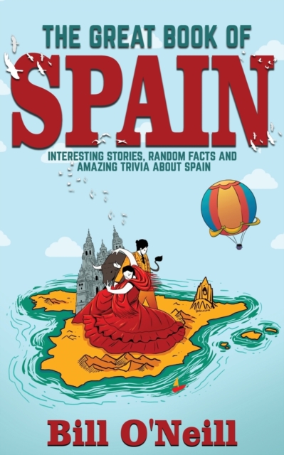 The Great Book of Spain : Interesting Stories, Spanish History & Random Facts About Spain, Paperback / softback Book