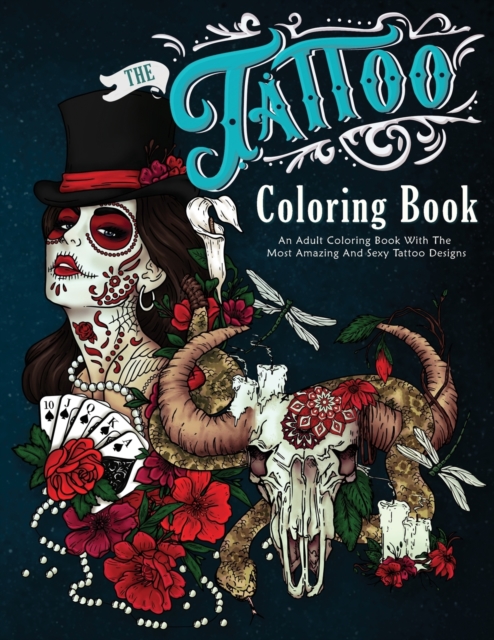 The Tattoo Coloring Book : An Adult Coloring Book With The Most Amazing and Sexy Tattoo Designs, Paperback / softback Book