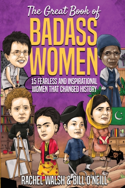 The Great Book of Badass Women : 15 Fearless and Inspirational Women that Changed History, Paperback / softback Book
