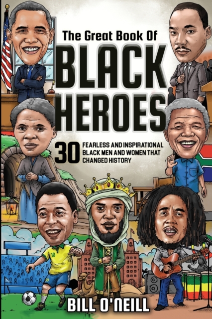 The Great Book of Black Heroes : 30 Fearless and Inspirational Black Men and Women that Changed History, Paperback / softback Book