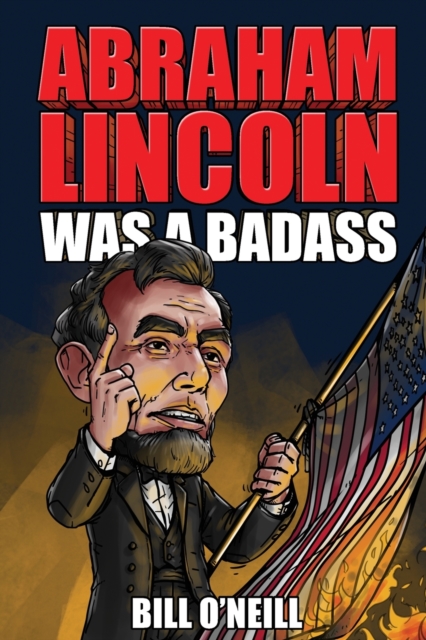 Abraham Lincoln Was A Badass : Crazy But True Stories About The United States' 16th President, Paperback / softback Book