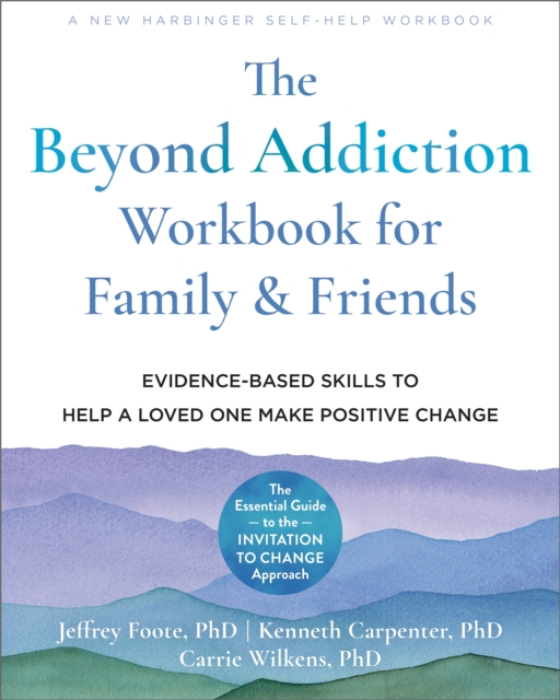 The Beyond Addiction Workbook for Family and Friends : Evidence-Based Skills to Help a Loved One Make Positive Change, Paperback / softback Book