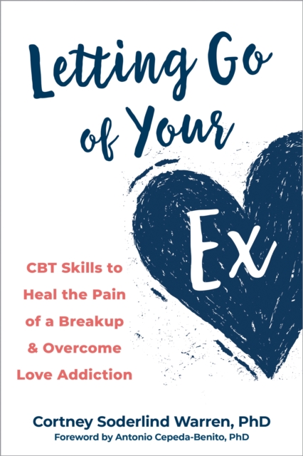 Letting Go of Your Ex : CBT Skills to Heal the Pain of a Breakup and Overcome Love Addiction, Paperback / softback Book