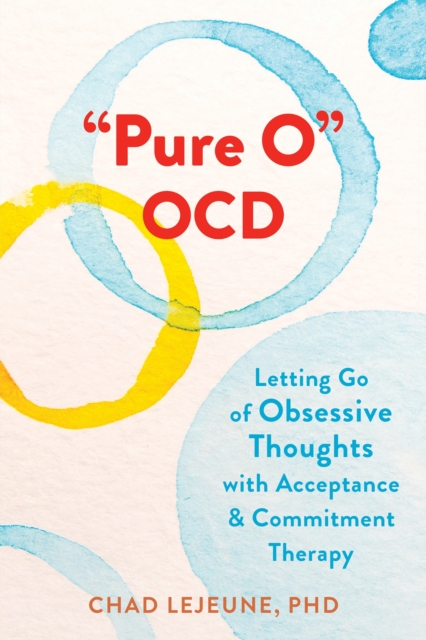"Pure O" OCD : Letting Go of Obsessive Thoughts with Acceptance and Commitment Therapy, Paperback / softback Book