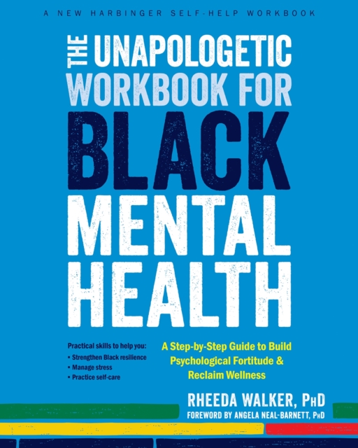 The Unapologetic Workbook for Black Mental Health : A Step-by-Step Guide to Build Psychological Fortitude and Reclaim Wellness, Paperback / softback Book