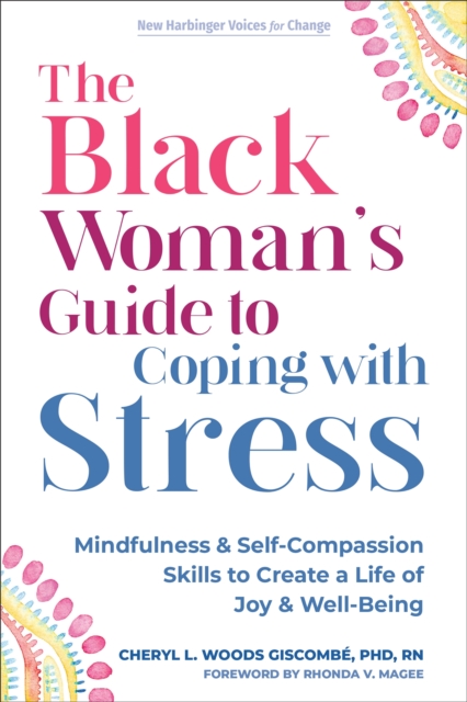 The Black Woman’s Guide to Coping with Stress : Mindfulness and Self-Compassion Skills to Create a Life of Joy and Well-Being, Paperback / softback Book