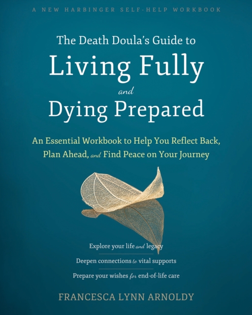 The Death Doula’s Guide to Living Fully and Dying Prepared : An Essential Workbook to Help You Reflect Back, Plan Ahead, and Find Peace on Your Journey, Paperback / softback Book