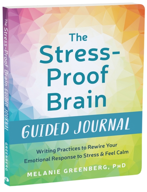 The Stress-Proof Brain Guided Journal : Writing Practices to Rewire Your Emotional Response to Stress and Feel Calm, Paperback / softback Book
