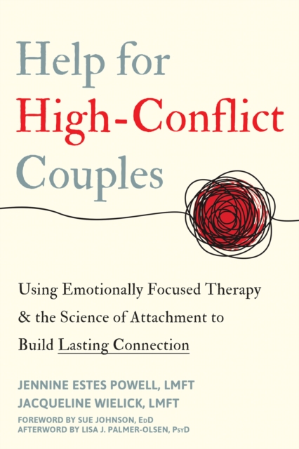 Help for High-Conflict Couples : Using Emotionally Focused Therapy and the Science of Attachment to Build Lasting Connection, EPUB eBook