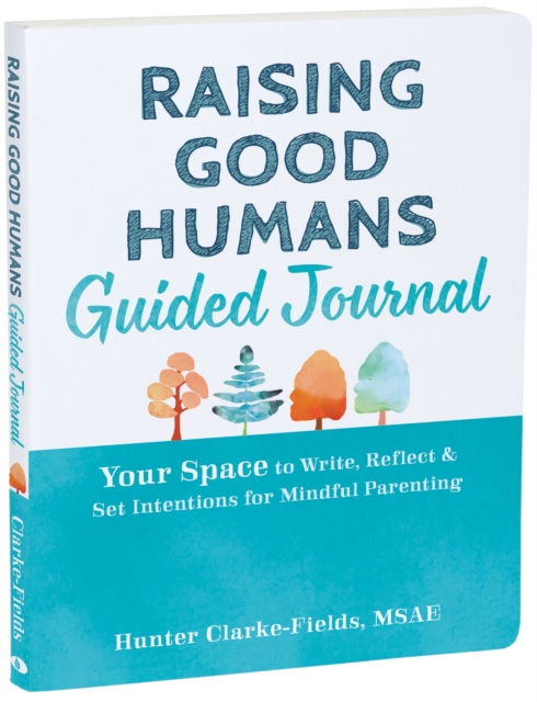Raising Good Humans Guided Journal : Your Space to Write, Reflect, and Set Intentions for Mindful Parenting, Paperback / softback Book