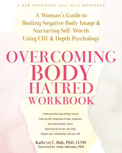 Overcoming Body Hatred Workbook : A Woman's Guide to Healing Negative Body Image and Nurturing Self-Worth Using CBT and Depth Psychology, EPUB eBook