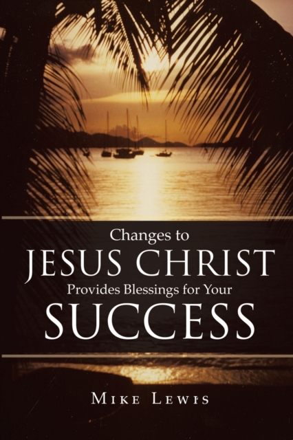 Changes to Jesus Christ Provides Blessings for Your Success, Paperback / softback Book