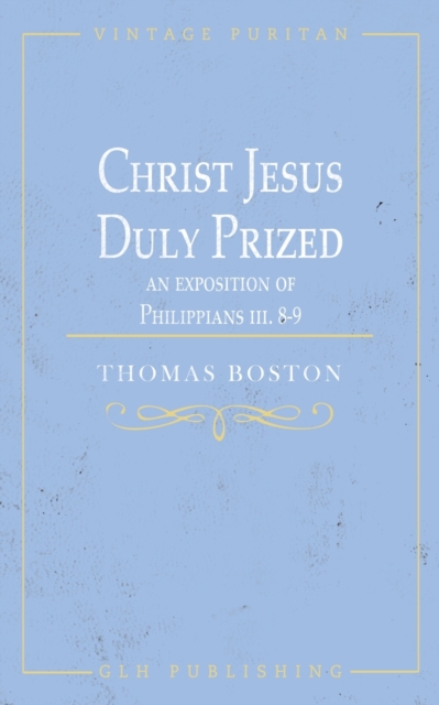 Christ Jesus Duly Prized : An Exposition on Philippians iii. 8-9, Paperback / softback Book