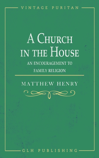 A Church in the House : An Encouragement to Family Religion, Paperback / softback Book