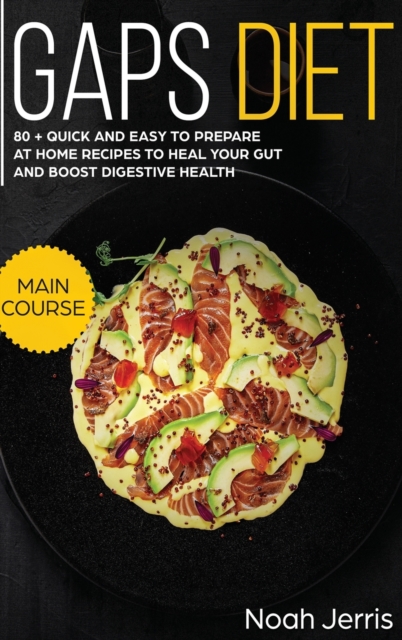 GAPS Diet : MAIN COURSE - 80 + Quick and Easy to Prepare at Home Recipes to Heal Your GUT and Boost Digestive Health (Leaky Gut and Gastrointestinal Effective Approach), Hardback Book
