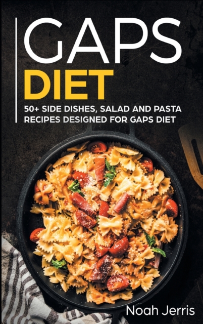 GAPS Diet : 50+ Side Dishes, Salad and Pasta Recipes Designed for GAPS Diet, Hardback Book