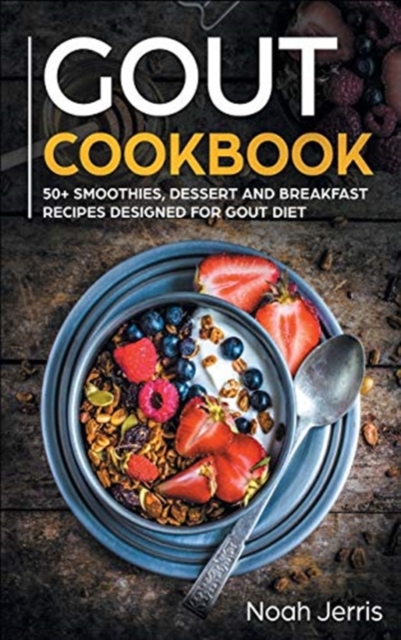 GOUT Cookbook : 50+ Smoothies, Dessert and Breakfast Recipes Designed for GOUT Diet, Hardback Book