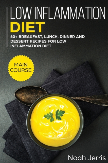 Low Inflammation Diet : MAIN COURSE - 60+ Breakfast, Lunch, Dinner and Dessert Recipes for Low Inflammation Diet, Paperback / softback Book