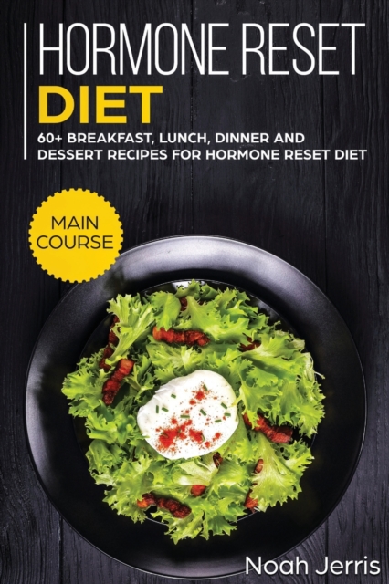Hormone Reset Diet : MAIN COURSE - 60+ Breakfast, Lunch, Dinner and Dessert Recipes for Hormone Reset Diet, Paperback / softback Book