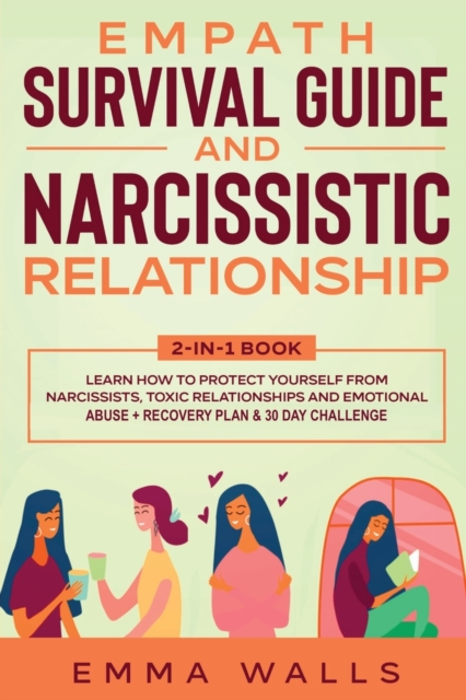Empath Survival Guide and Narcissistic Relationship 2-in-1 Book : Learn How to Protect Yourself From Narcissists, Toxic Relationships and Emotional Abuse + Recovery Plan & 30 Day Challenge, Paperback / softback Book