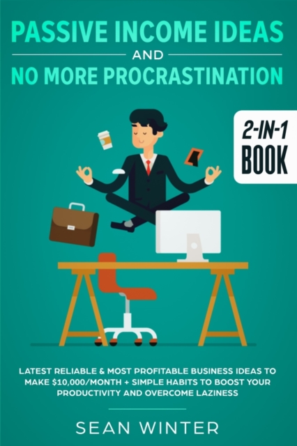 Passive Income Ideas and No More Procrastination 2-in-1 Book : Latest Reliable & Most Profitable Business Ideas to Make $10,000/month + Simple Habits to Boost Your Productivity and Overcome Laziness, Paperback / softback Book
