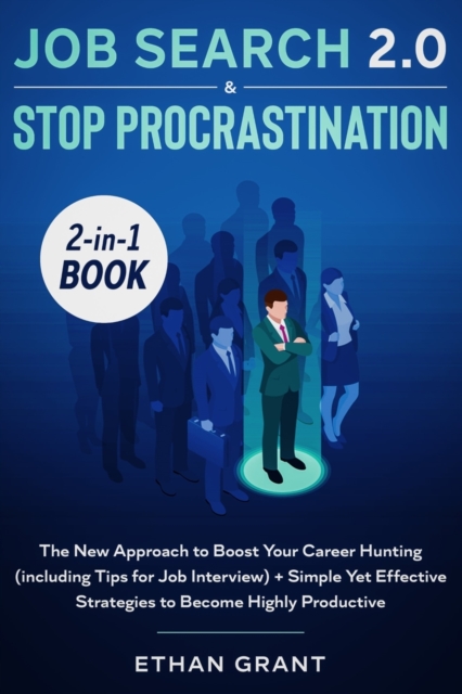 Job Search and Stop Procrastination 2-in-1 Book : The New Approach to Boost Your Career Hunting (including Tips for Job Interview) + Simple Yet Effective Strategies to Become Highly Productive, Paperback / softback Book